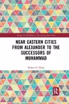 Near Eastern Cities from Alexander to the Successors of Muhammad cover