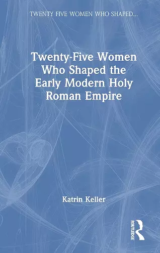 Twenty-Five Women Who Shaped the Early Modern Holy Roman Empire cover