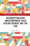 Reconceptualising Unaccompanied Child Asylum Seekers and the Law cover