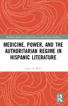 Medicine, Power, and the Authoritarian Regime in Hispanic Literature cover