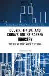 Douyin, TikTok and China’s Online Screen Industry cover