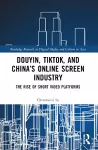 Douyin, TikTok and China’s Online Screen Industry cover
