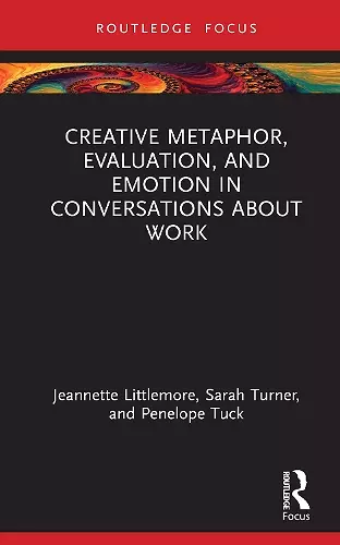 Creative Metaphor, Evaluation, and Emotion in Conversations about Work cover