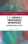T. F. Torrance’s Christological Anthropology cover