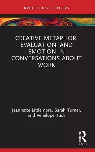 Creative Metaphor, Evaluation, and Emotion in Conversations about Work cover