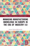 Managing Manufacturing Knowledge in Europe in the Era of Industry 4.0 cover