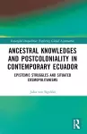 Ancestral Knowledges and Postcoloniality in Contemporary Ecuador cover