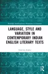 Language, Style and Variation in Contemporary Indian English Literary Texts cover