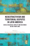 Neoextractivism and Territorial Disputes in Latin America cover