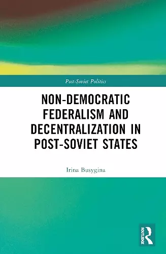 Non-Democratic Federalism and Decentralization in Post-Soviet States cover