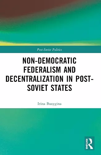 Non-Democratic Federalism and Decentralization in Post-Soviet States cover