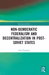 Non-Democratic Federalism and Decentralization in Post-Soviet States cover
