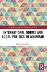 International Norms and Local Politics in Myanmar cover