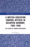 A British Education Control Officer in Occupied Germany, 1945–1949 cover