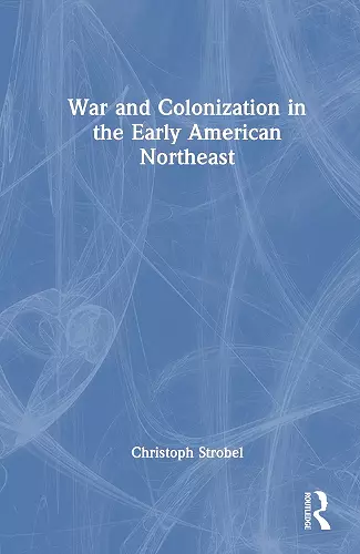 War and Colonization in the Early American Northeast cover