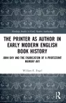 The Printer as Author in Early Modern English Book History cover
