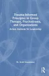 Trauma-Informed Principles in Group Therapy, Psychodrama, and Organizations cover