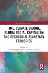 Time, Climate Change, Global Racial Capitalism and Decolonial Planetary Ecologies cover