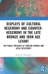 Displays of Cultural Hegemony and Counter-Hegemony in the Late Bronze and Iron Age Levant cover