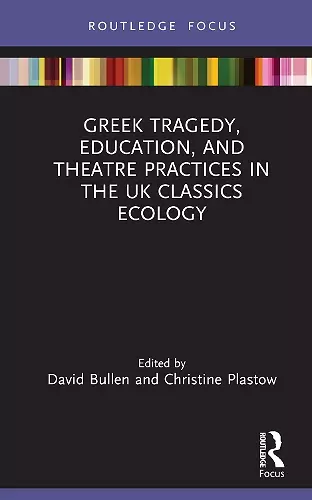 Greek Tragedy, Education, and Theatre Practices in the UK Classics Ecology cover