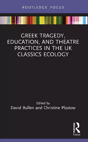 Greek Tragedy, Education, and Theatre Practices in the UK Classics Ecology cover