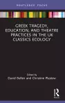 Greek Tragedy, Education, and Theatre Practices in the UK Classics Ecology cover