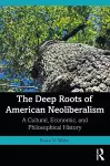 The Deep Roots of American Neoliberalism cover