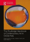 The Routledge Handbook of Contemporary Art in Global Asia cover