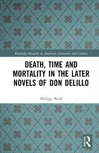 Death, Time and Mortality in the Later Novels of Don DeLillo cover