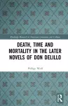 Death, Time and Mortality in the Later Novels of Don DeLillo cover