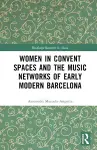 Women in Convent Spaces and the Music Networks of Early Modern Barcelona cover