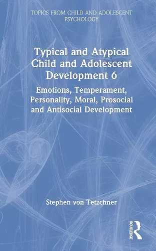 Typical and Atypical Child and Adolescent Development 6 Emotions, Temperament, Personality, Moral, Prosocial and Antisocial Development cover