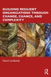 Building Resilient Organizations through Change, Chance, and Complexity cover