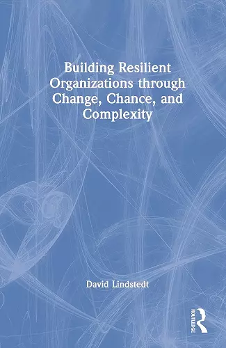 Building Resilient Organizations through Change, Chance, and Complexity cover