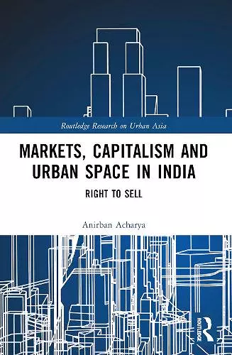 Markets, Capitalism and Urban Space in India cover