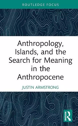 Anthropology, Islands, and the Search for Meaning in the Anthropocene cover