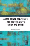 Great Power Strategies - The United States, China and Japan cover