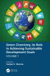 Green Chemistry, its Role in Achieving Sustainable Development Goals, Volume1 cover