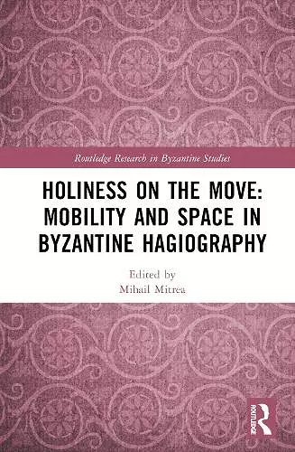 Holiness on the Move: Mobility and Space in Byzantine Hagiography cover