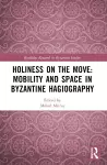 Holiness on the Move: Mobility and Space in Byzantine Hagiography cover