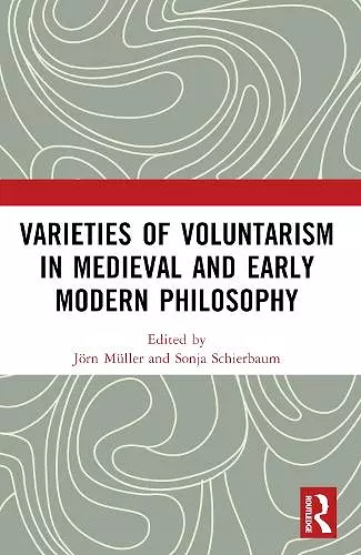 Varieties of Voluntarism in Medieval and Early Modern Philosophy cover