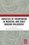 Varieties of Voluntarism in Medieval and Early Modern Philosophy cover