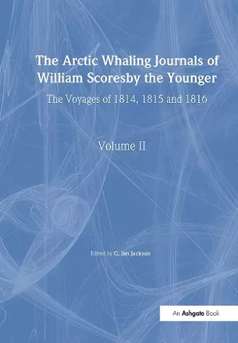 The Arctic Whaling Journals of William Scoresby the Younger/ Volume II / The Voyages of 1814, 1815 and 1816 cover