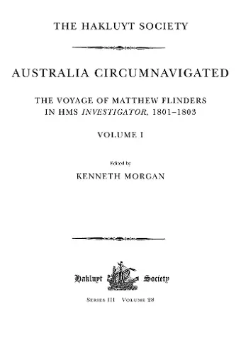 Australia Circumnavigated. The Voyage of Matthew Flinders in HMS Investigator, 1801-1803 / Volume I cover