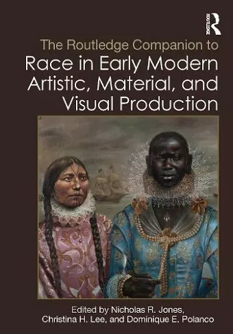 The Routledge Companion to Race in Early Modern Artistic, Material, and Visual Production cover