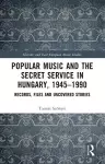 Popular Music and the Secret Service in Hungary, 1945–1990 cover
