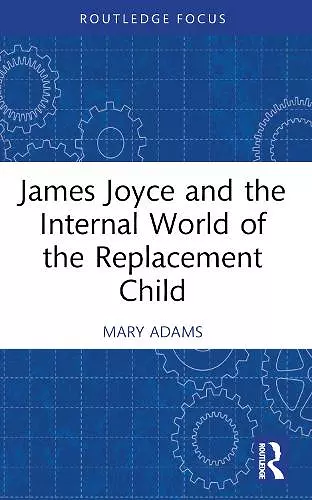 James Joyce and the Internal World of the Replacement Child cover