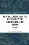 Neutral Europe and the Creation of the Nonproliferation Regime cover