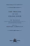 The Origins of the Grand Tour / 1649-1663 / The Travels of Robert Montagu, Lord Mandeville, William Hammond and Banaster Maynard cover