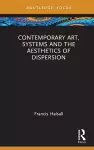 Contemporary Art, Systems and the Aesthetics of Dispersion cover